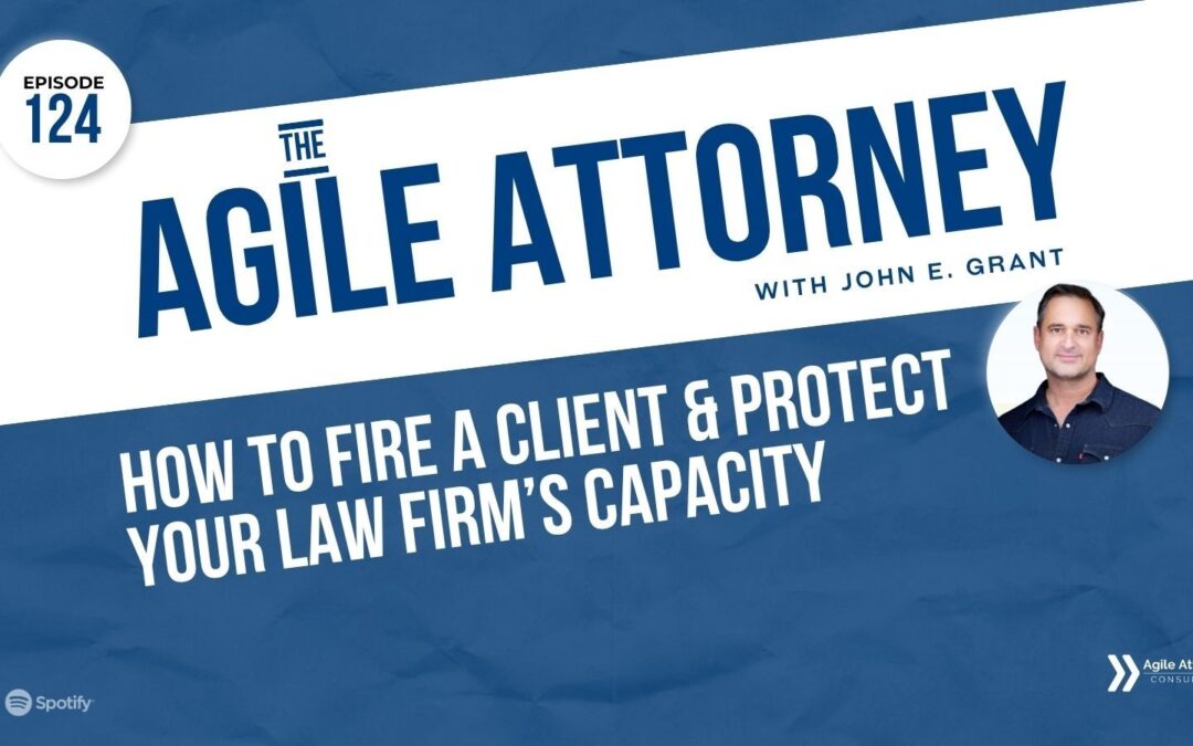 124. How to Fire a Client & Protect Your Law Firm’s Capacity