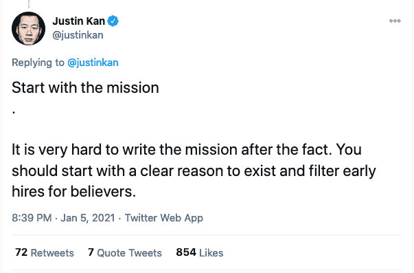Start with the mission.  It is very hard to write the mission after the fact. You should start with a clear reason to exist and filter early hires for believers.