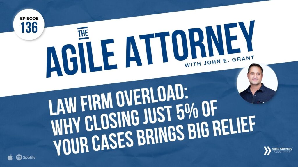 The Agile Attorney | Law Firm Overload: Why Closing Just 5% of Your Cases Brings Big Relief