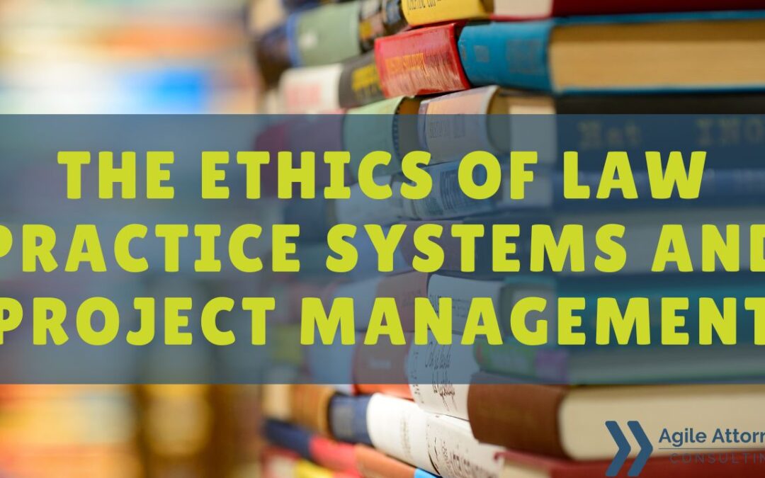 The Ethics of Law Practice Systems and Project Management